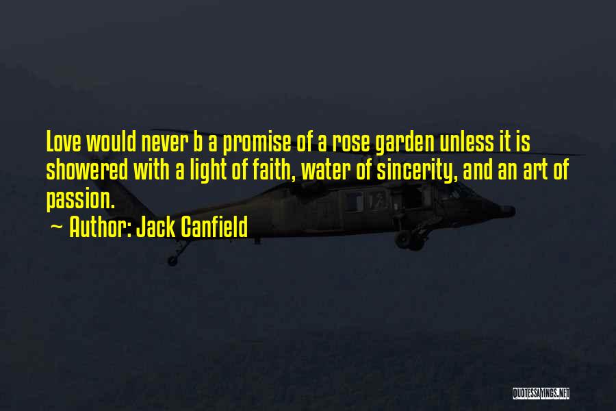 Jack Canfield Quotes: Love Would Never B A Promise Of A Rose Garden Unless It Is Showered With A Light Of Faith, Water