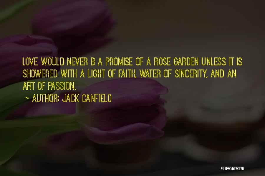 Jack Canfield Quotes: Love Would Never B A Promise Of A Rose Garden Unless It Is Showered With A Light Of Faith, Water