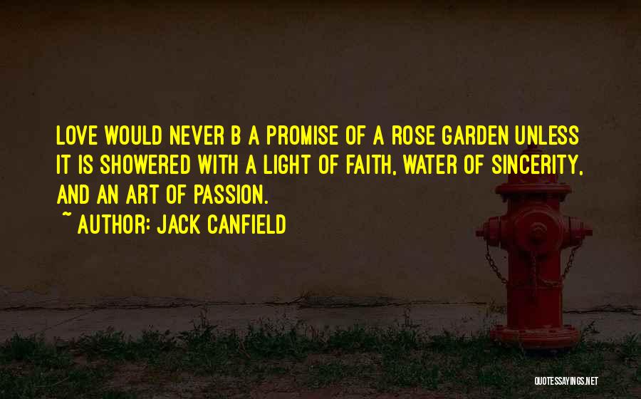 Jack Canfield Quotes: Love Would Never B A Promise Of A Rose Garden Unless It Is Showered With A Light Of Faith, Water