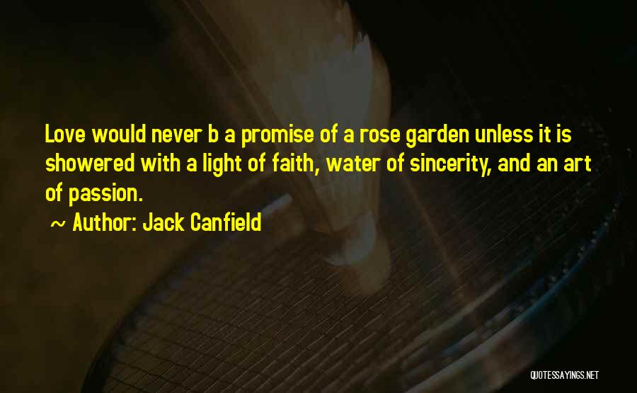 Jack Canfield Quotes: Love Would Never B A Promise Of A Rose Garden Unless It Is Showered With A Light Of Faith, Water