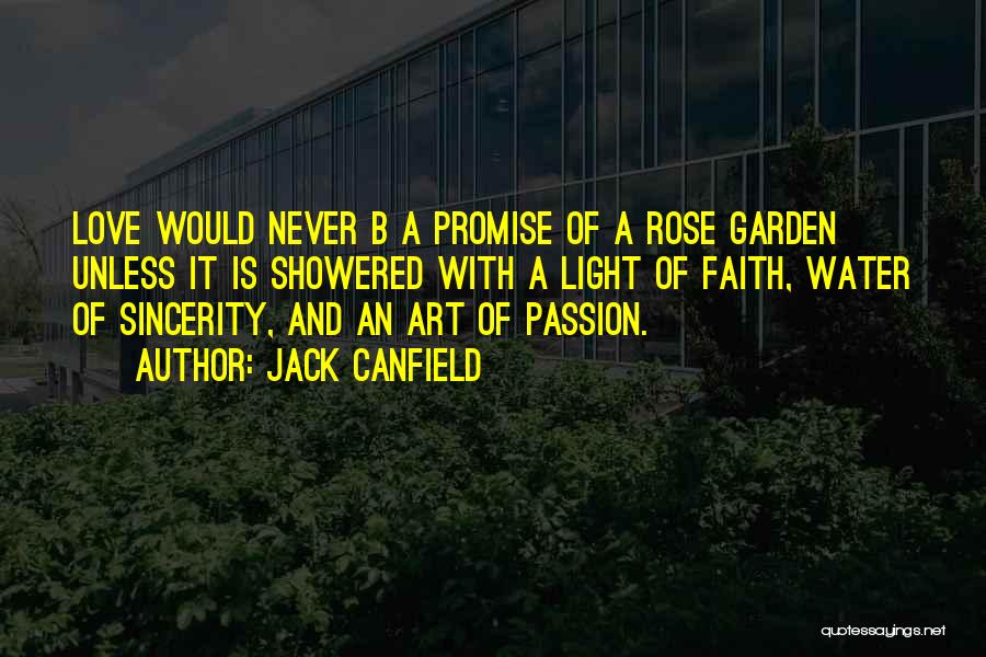 Jack Canfield Quotes: Love Would Never B A Promise Of A Rose Garden Unless It Is Showered With A Light Of Faith, Water