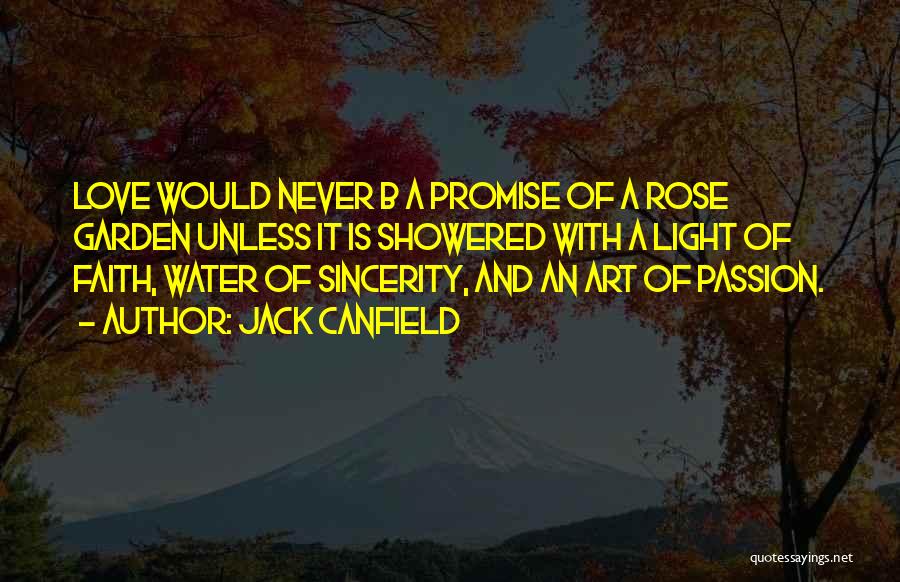 Jack Canfield Quotes: Love Would Never B A Promise Of A Rose Garden Unless It Is Showered With A Light Of Faith, Water