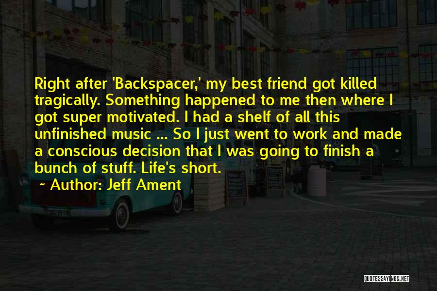 Jeff Ament Quotes: Right After 'backspacer,' My Best Friend Got Killed Tragically. Something Happened To Me Then Where I Got Super Motivated. I