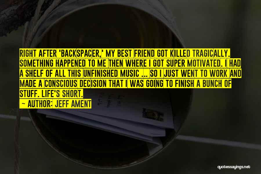 Jeff Ament Quotes: Right After 'backspacer,' My Best Friend Got Killed Tragically. Something Happened To Me Then Where I Got Super Motivated. I