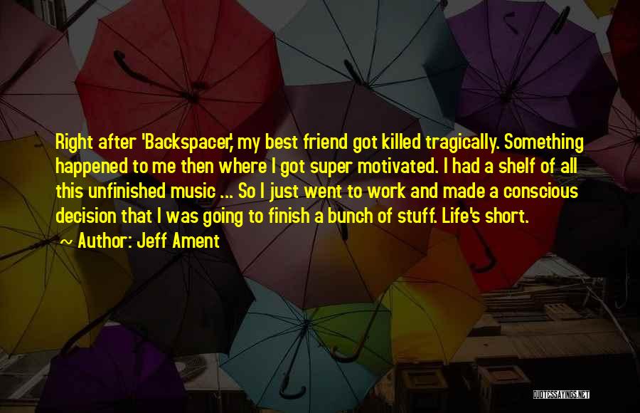 Jeff Ament Quotes: Right After 'backspacer,' My Best Friend Got Killed Tragically. Something Happened To Me Then Where I Got Super Motivated. I