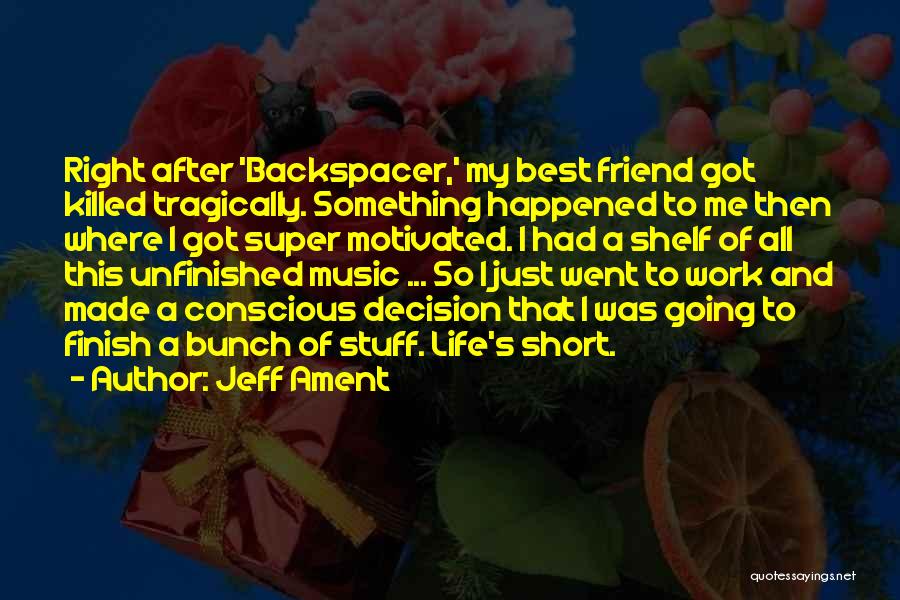 Jeff Ament Quotes: Right After 'backspacer,' My Best Friend Got Killed Tragically. Something Happened To Me Then Where I Got Super Motivated. I