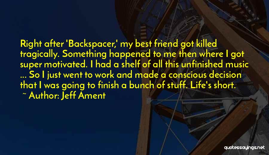 Jeff Ament Quotes: Right After 'backspacer,' My Best Friend Got Killed Tragically. Something Happened To Me Then Where I Got Super Motivated. I