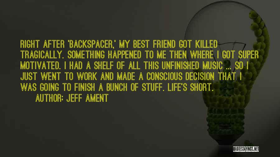 Jeff Ament Quotes: Right After 'backspacer,' My Best Friend Got Killed Tragically. Something Happened To Me Then Where I Got Super Motivated. I