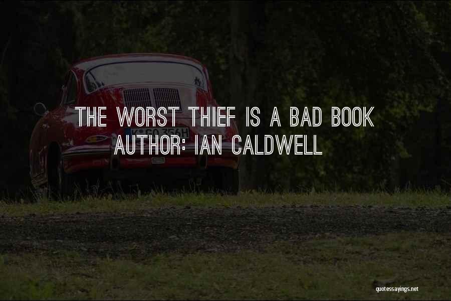 Ian Caldwell Quotes: The Worst Thief Is A Bad Book