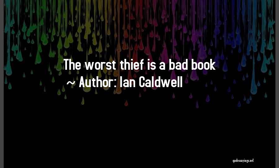 Ian Caldwell Quotes: The Worst Thief Is A Bad Book