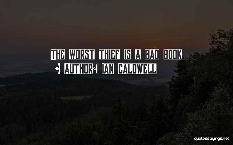 Ian Caldwell Quotes: The Worst Thief Is A Bad Book