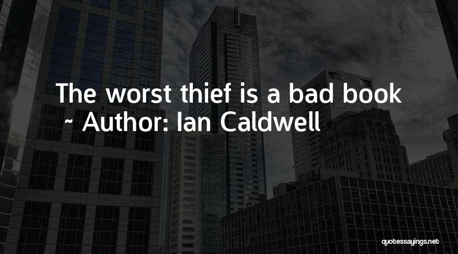 Ian Caldwell Quotes: The Worst Thief Is A Bad Book