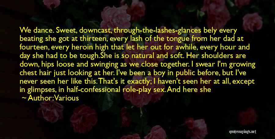 Various Quotes: We Dance. Sweet, Downcast, Through-the-lashes-glances Bely Every Beating She Got At Thirteen, Every Lash Of The Tongue From Her Dad