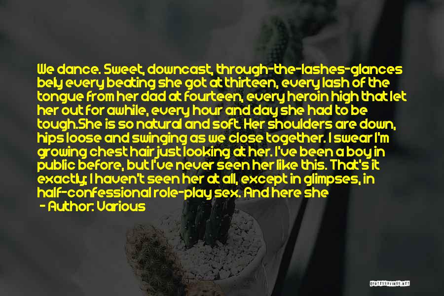 Various Quotes: We Dance. Sweet, Downcast, Through-the-lashes-glances Bely Every Beating She Got At Thirteen, Every Lash Of The Tongue From Her Dad