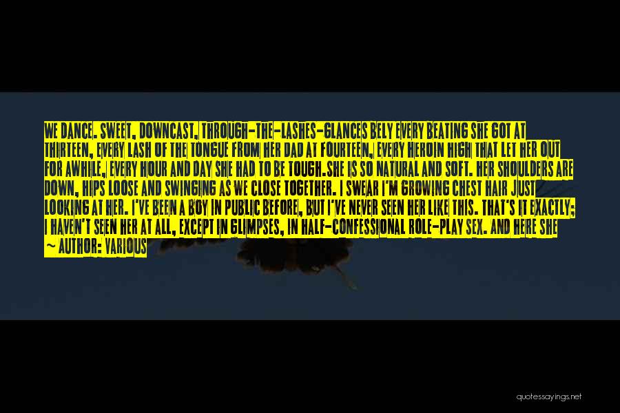 Various Quotes: We Dance. Sweet, Downcast, Through-the-lashes-glances Bely Every Beating She Got At Thirteen, Every Lash Of The Tongue From Her Dad