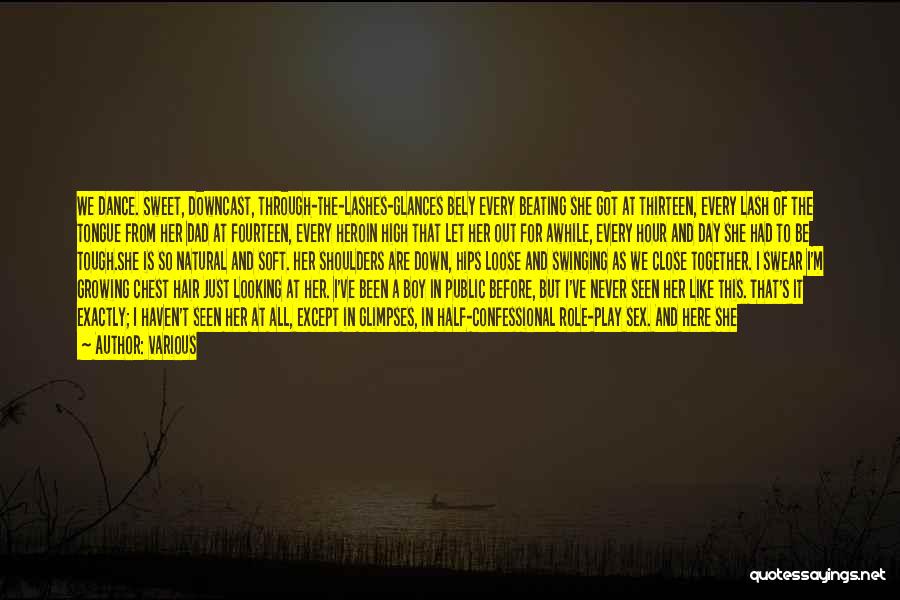 Various Quotes: We Dance. Sweet, Downcast, Through-the-lashes-glances Bely Every Beating She Got At Thirteen, Every Lash Of The Tongue From Her Dad