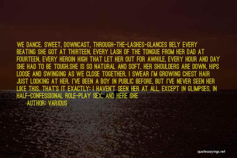 Various Quotes: We Dance. Sweet, Downcast, Through-the-lashes-glances Bely Every Beating She Got At Thirteen, Every Lash Of The Tongue From Her Dad