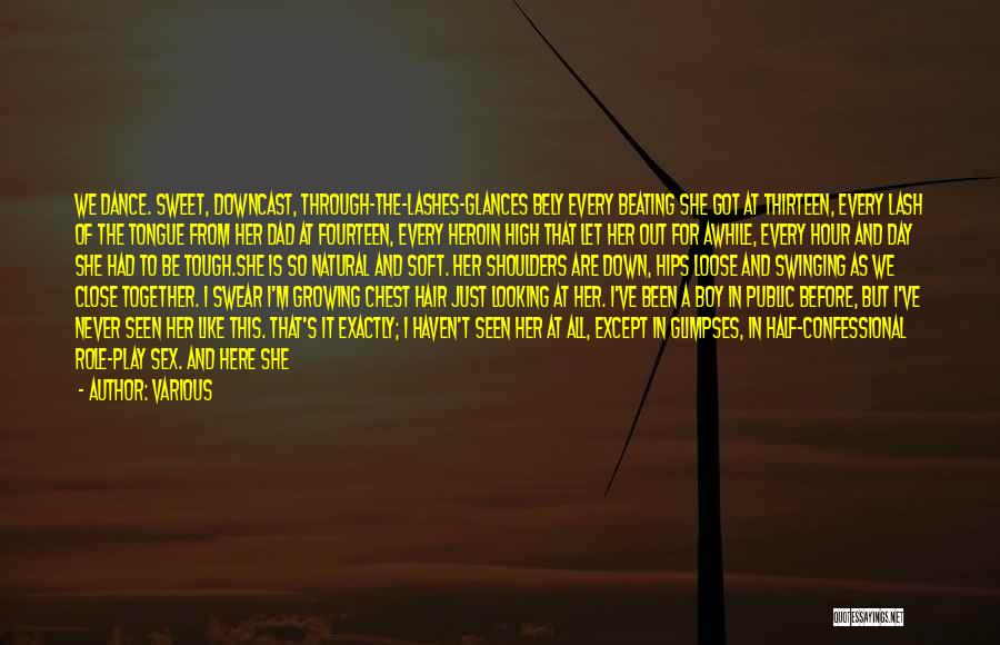 Various Quotes: We Dance. Sweet, Downcast, Through-the-lashes-glances Bely Every Beating She Got At Thirteen, Every Lash Of The Tongue From Her Dad