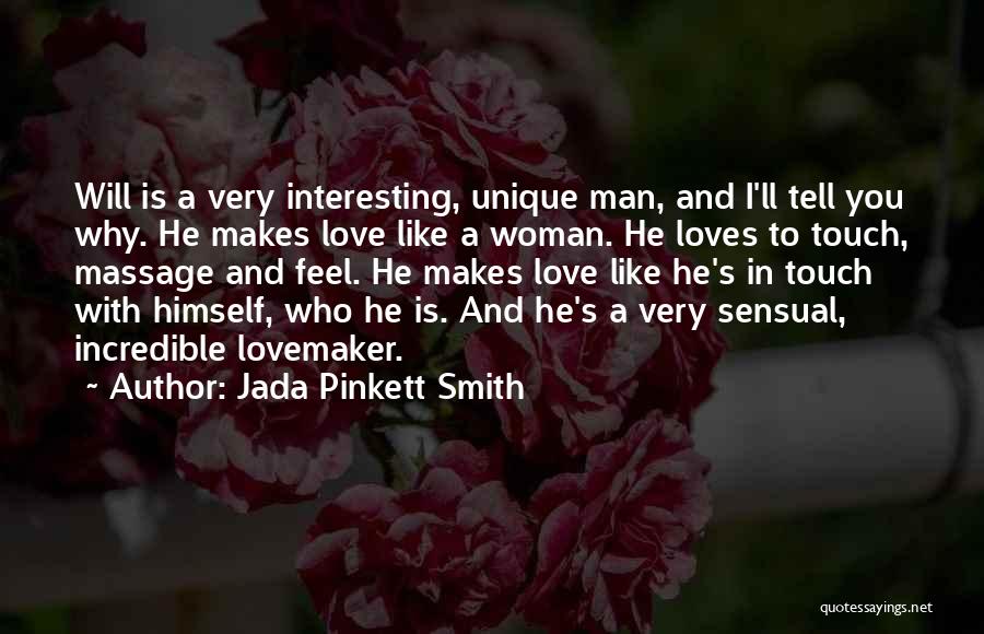 Jada Pinkett Smith Quotes: Will Is A Very Interesting, Unique Man, And I'll Tell You Why. He Makes Love Like A Woman. He Loves