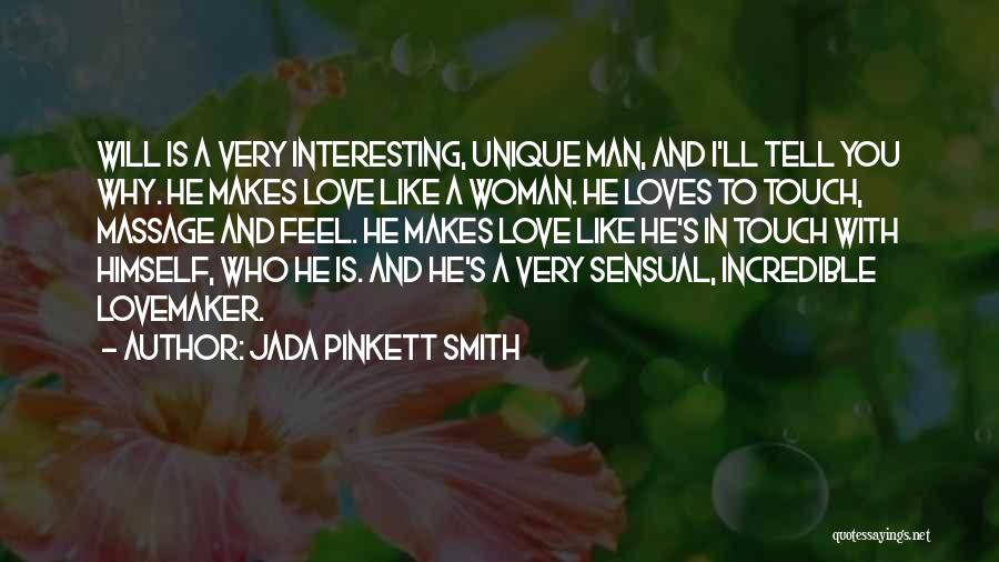 Jada Pinkett Smith Quotes: Will Is A Very Interesting, Unique Man, And I'll Tell You Why. He Makes Love Like A Woman. He Loves