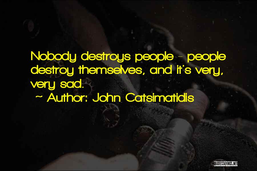 John Catsimatidis Quotes: Nobody Destroys People - People Destroy Themselves, And It's Very, Very Sad.