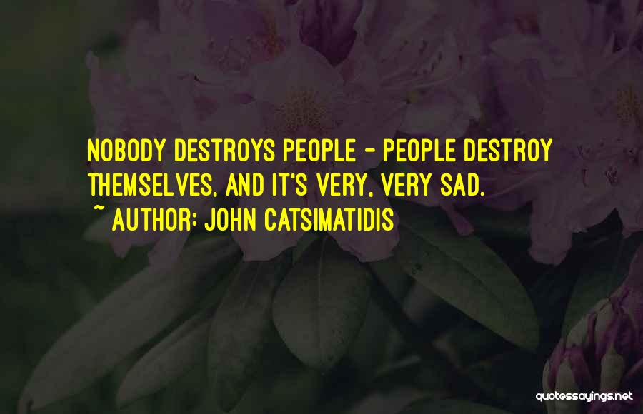 John Catsimatidis Quotes: Nobody Destroys People - People Destroy Themselves, And It's Very, Very Sad.