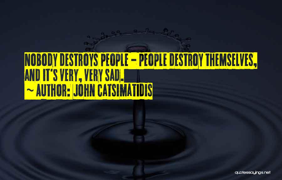 John Catsimatidis Quotes: Nobody Destroys People - People Destroy Themselves, And It's Very, Very Sad.