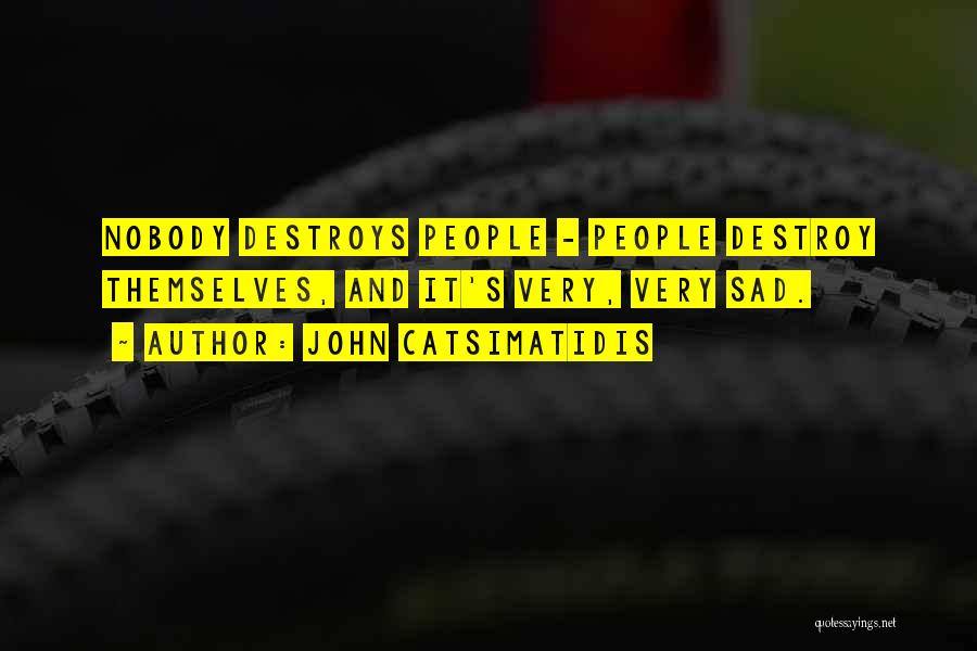 John Catsimatidis Quotes: Nobody Destroys People - People Destroy Themselves, And It's Very, Very Sad.