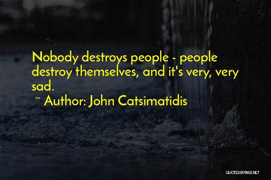 John Catsimatidis Quotes: Nobody Destroys People - People Destroy Themselves, And It's Very, Very Sad.