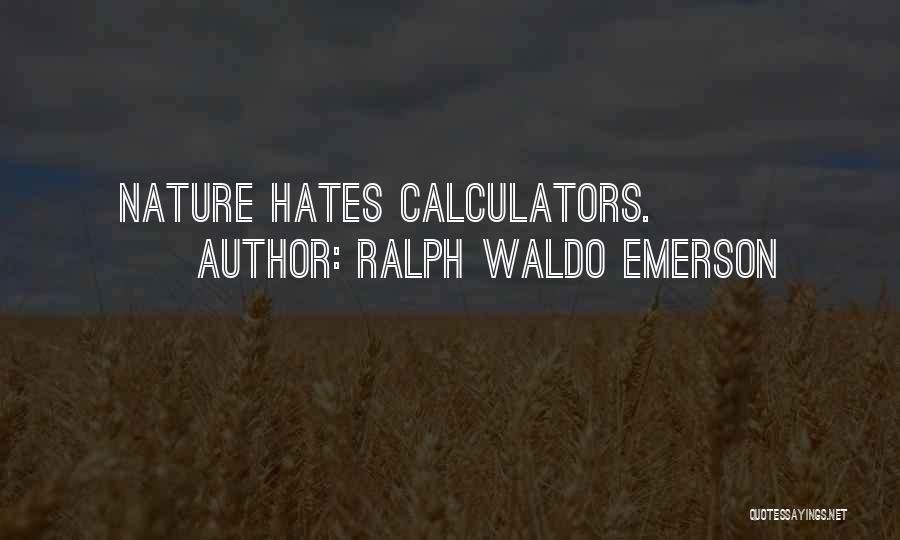 Ralph Waldo Emerson Quotes: Nature Hates Calculators.