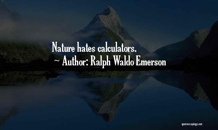 Ralph Waldo Emerson Quotes: Nature Hates Calculators.