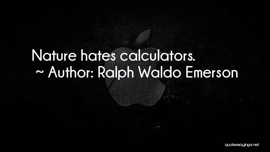 Ralph Waldo Emerson Quotes: Nature Hates Calculators.