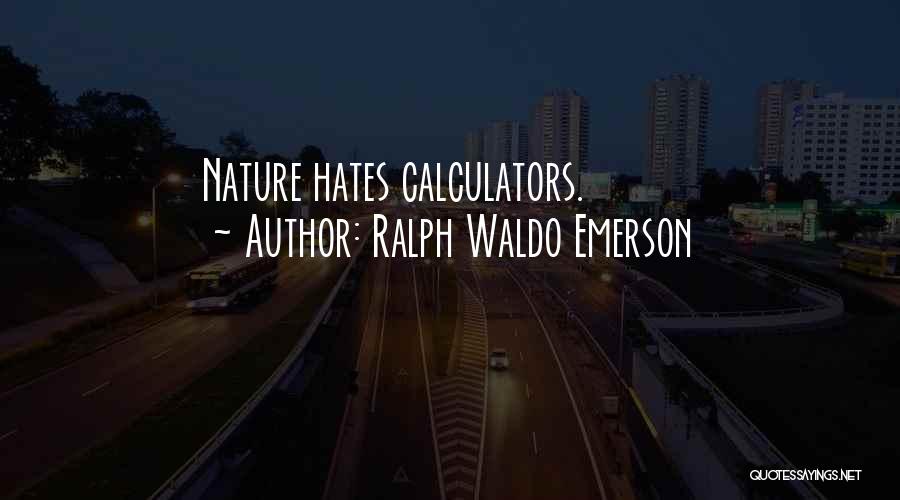 Ralph Waldo Emerson Quotes: Nature Hates Calculators.