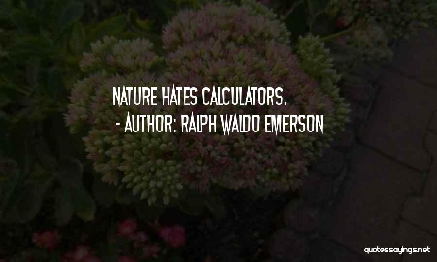 Ralph Waldo Emerson Quotes: Nature Hates Calculators.
