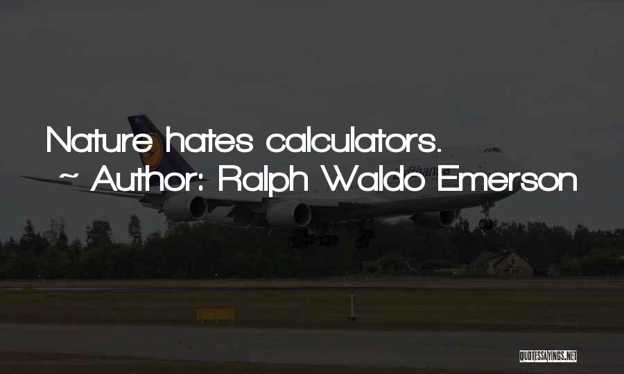 Ralph Waldo Emerson Quotes: Nature Hates Calculators.