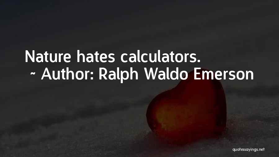 Ralph Waldo Emerson Quotes: Nature Hates Calculators.