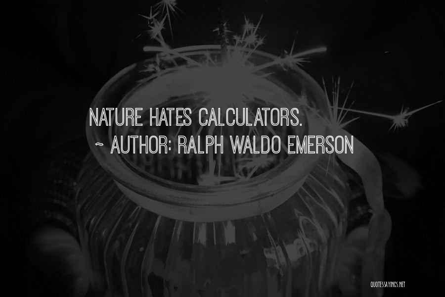Ralph Waldo Emerson Quotes: Nature Hates Calculators.