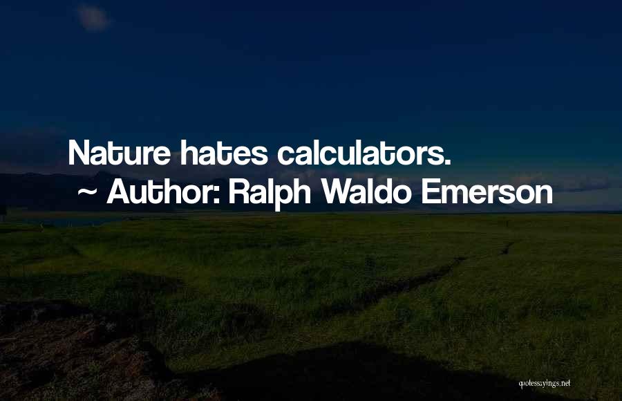Ralph Waldo Emerson Quotes: Nature Hates Calculators.