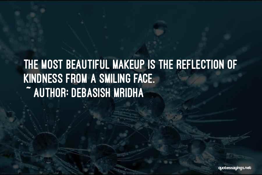 Debasish Mridha Quotes: The Most Beautiful Makeup Is The Reflection Of Kindness From A Smiling Face.