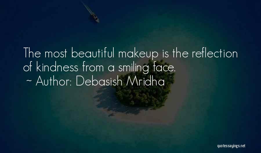Debasish Mridha Quotes: The Most Beautiful Makeup Is The Reflection Of Kindness From A Smiling Face.
