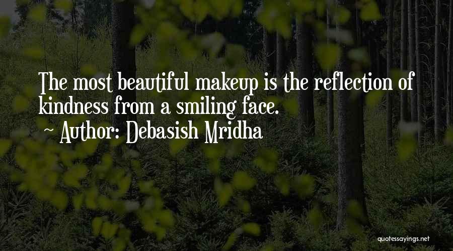 Debasish Mridha Quotes: The Most Beautiful Makeup Is The Reflection Of Kindness From A Smiling Face.