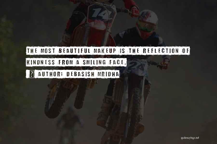Debasish Mridha Quotes: The Most Beautiful Makeup Is The Reflection Of Kindness From A Smiling Face.