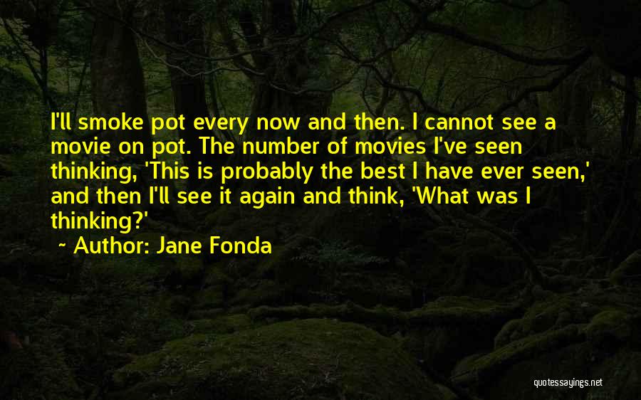 Jane Fonda Quotes: I'll Smoke Pot Every Now And Then. I Cannot See A Movie On Pot. The Number Of Movies I've Seen