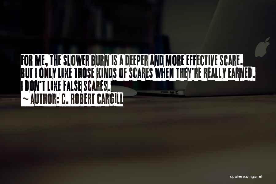 C. Robert Cargill Quotes: For Me, The Slower Burn Is A Deeper And More Effective Scare. But I Only Like Those Kinds Of Scares