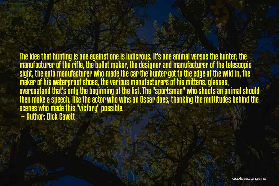 Dick Cavett Quotes: The Idea That Hunting Is One Against One Is Ludicrous. It's One Animal Versus The Hunter, The Manufacturer Of The