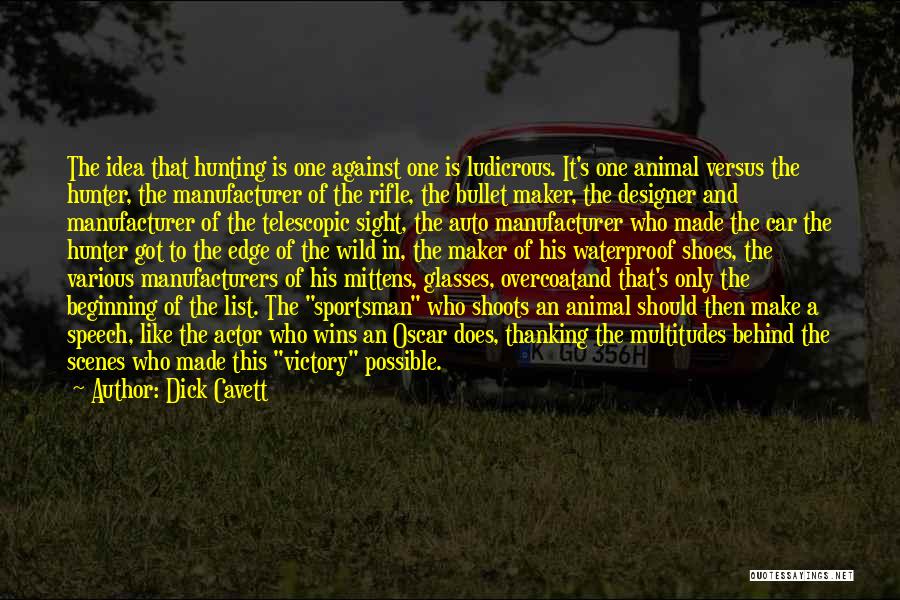 Dick Cavett Quotes: The Idea That Hunting Is One Against One Is Ludicrous. It's One Animal Versus The Hunter, The Manufacturer Of The