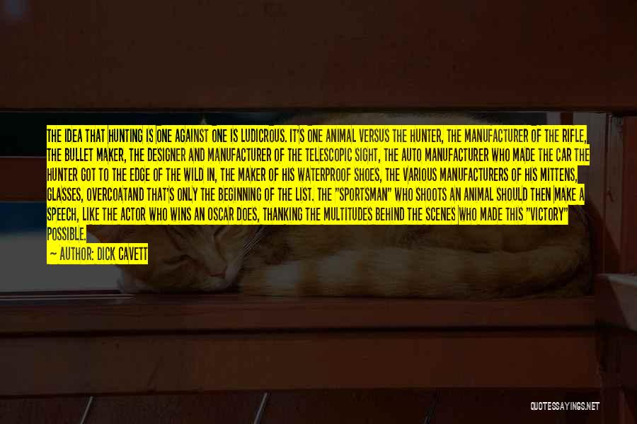 Dick Cavett Quotes: The Idea That Hunting Is One Against One Is Ludicrous. It's One Animal Versus The Hunter, The Manufacturer Of The