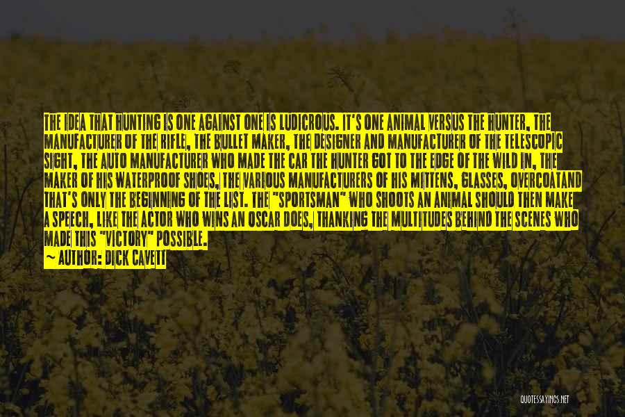 Dick Cavett Quotes: The Idea That Hunting Is One Against One Is Ludicrous. It's One Animal Versus The Hunter, The Manufacturer Of The