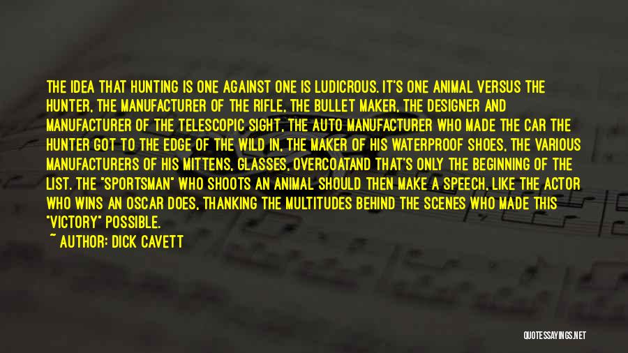 Dick Cavett Quotes: The Idea That Hunting Is One Against One Is Ludicrous. It's One Animal Versus The Hunter, The Manufacturer Of The