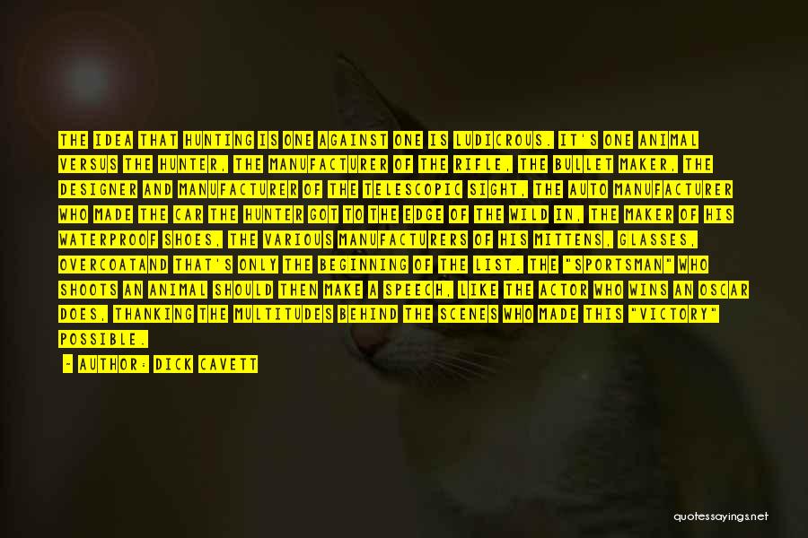 Dick Cavett Quotes: The Idea That Hunting Is One Against One Is Ludicrous. It's One Animal Versus The Hunter, The Manufacturer Of The